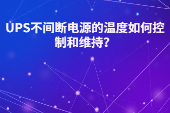 UPS不間斷電源的溫度如何控制和維持？