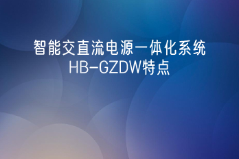 智能交直流電源一體化系統(tǒng)HB-GZDW特點及產(chǎn)品